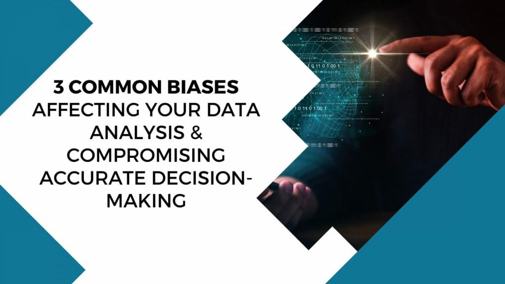 3 Common Biases Affecting Your Data Analysis & Compromising Accurate Decision-Making