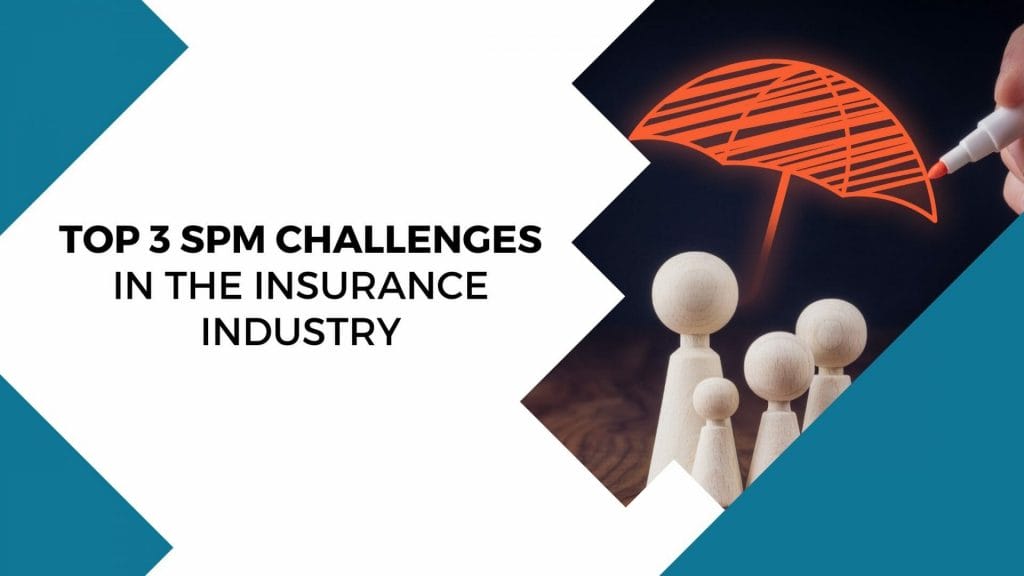 Top 3 SPM Challenges in the Insurance Industry