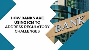 How banks are using ICM to address regulatory challenges