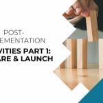 Post-Implementation Activities Part 1: Prepare & Launch