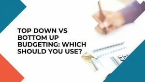 Top Down Vs Bottom Up Budgeting Which Should You Use